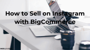 How to Sell on Instagram with BigCommerce