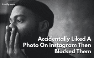 Accidentally Liked A Photo On Instagram Then Blocked Them