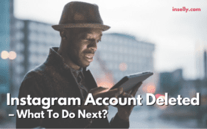 Instagram Account Deleted - What Should I Do?