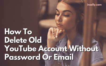 How To Delete Old YouTube Account Without Password or Email