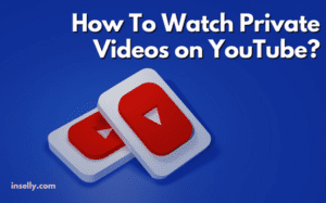 How To Watch Private Videos On YouTube?