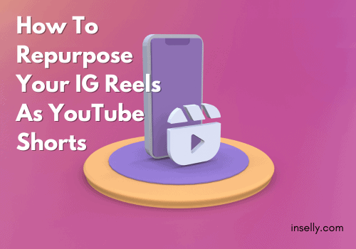 How To Repurpose Your IG Reels As YouTube Shorts